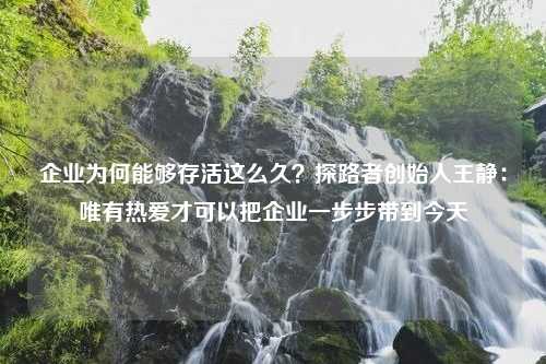 企业为何能够存活这么久？探路者创始人王静：唯有热爱才可以把企业一步步带到今天